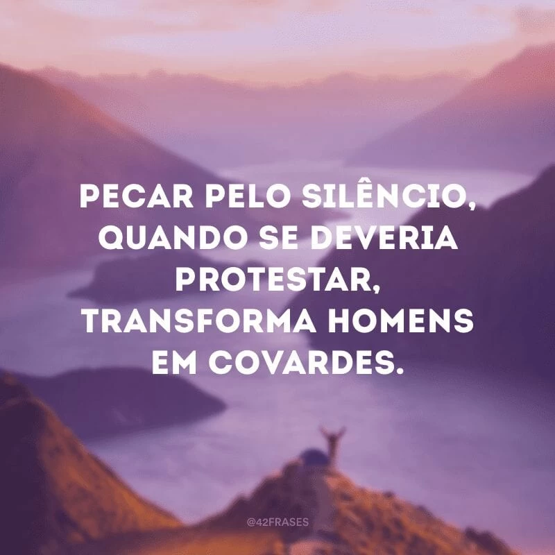 Pecar pelo silêncio, quando se deveria protestar, transforma homens em covardes.
