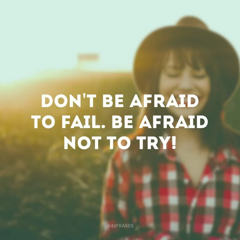 Don\'t be afraid to fail. Be afraid not to try!(Não tenha medo de falhar. Tenha medo de não tentar!)