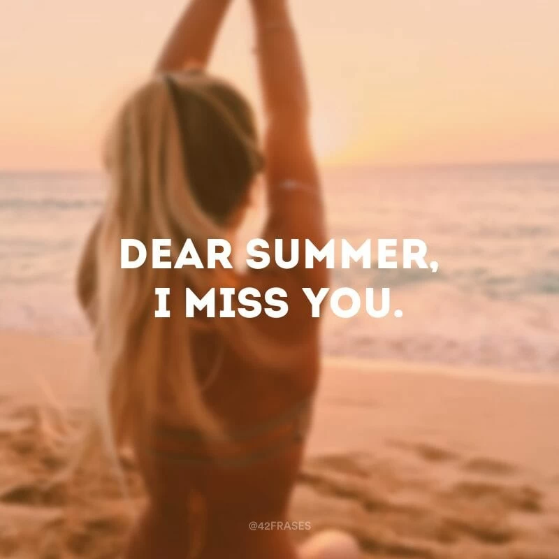 Dear summer, I miss you. (Querido verão, eu sinto sua falta.)