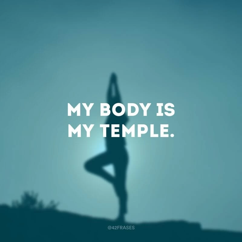 My body is my temple. (Meu corpo é meu templo.)