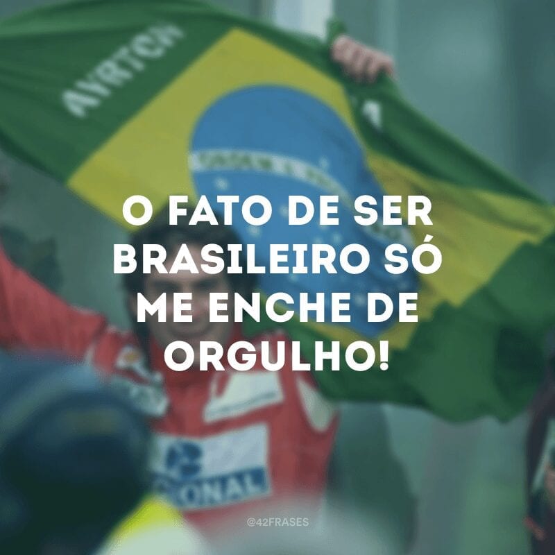 O fato de ser brasileiro só me enche de orgulho!