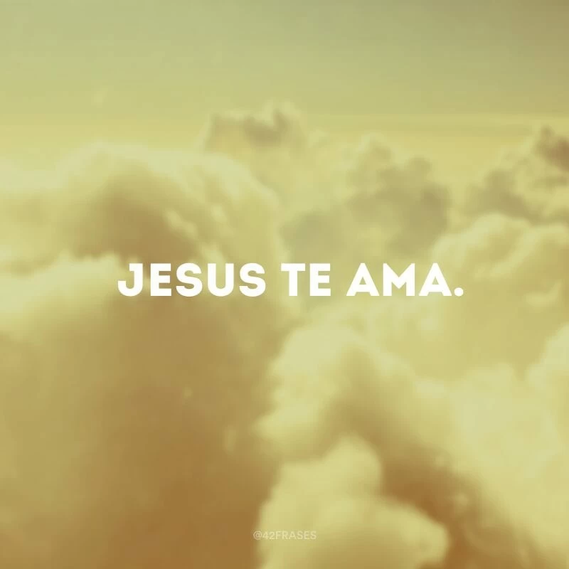 Jesus te ama.