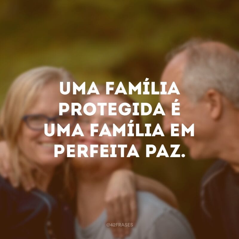 Uma família protegida é uma família em perfeita paz.
