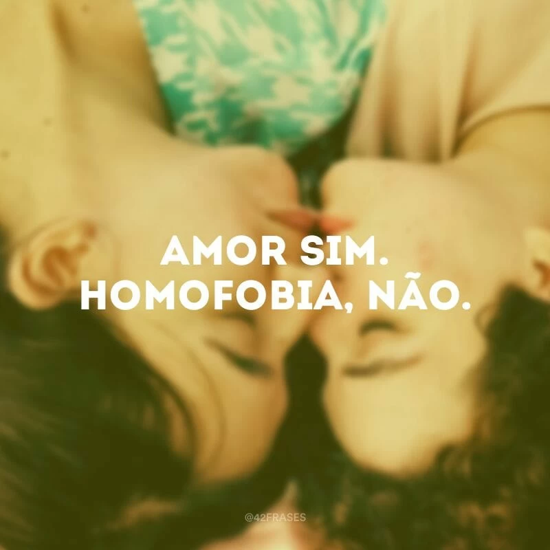 Amor sim. Homofobia, não. 