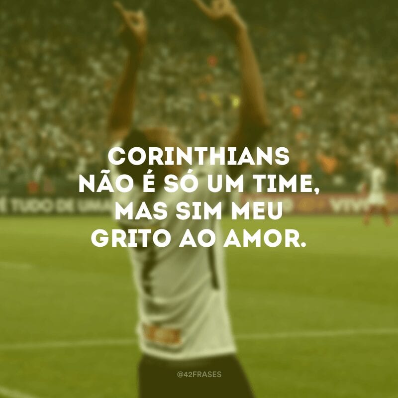 Corinthians não é só um time, mas sim meu grito ao amor.