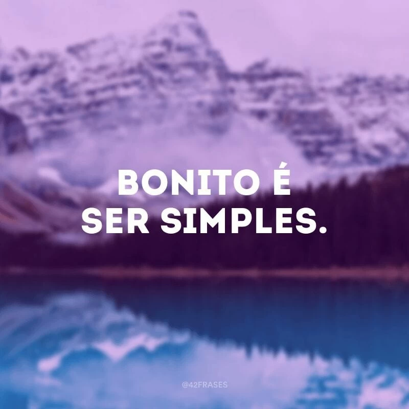 Bonito é ser simples.