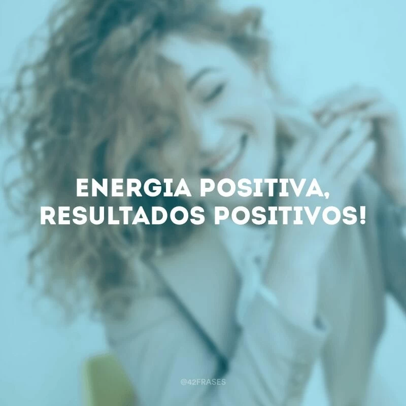 Energia positiva, resultados positivos!