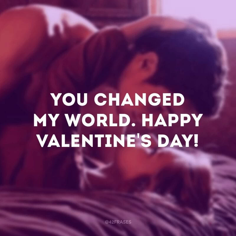 You changed my world. Happy Valentine\'s day! (Você mudou meu mundo. Feliz Dia dos namorados!)