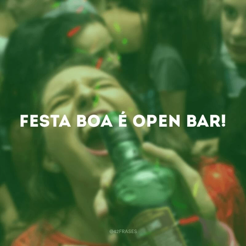 Festa boa é open bar!