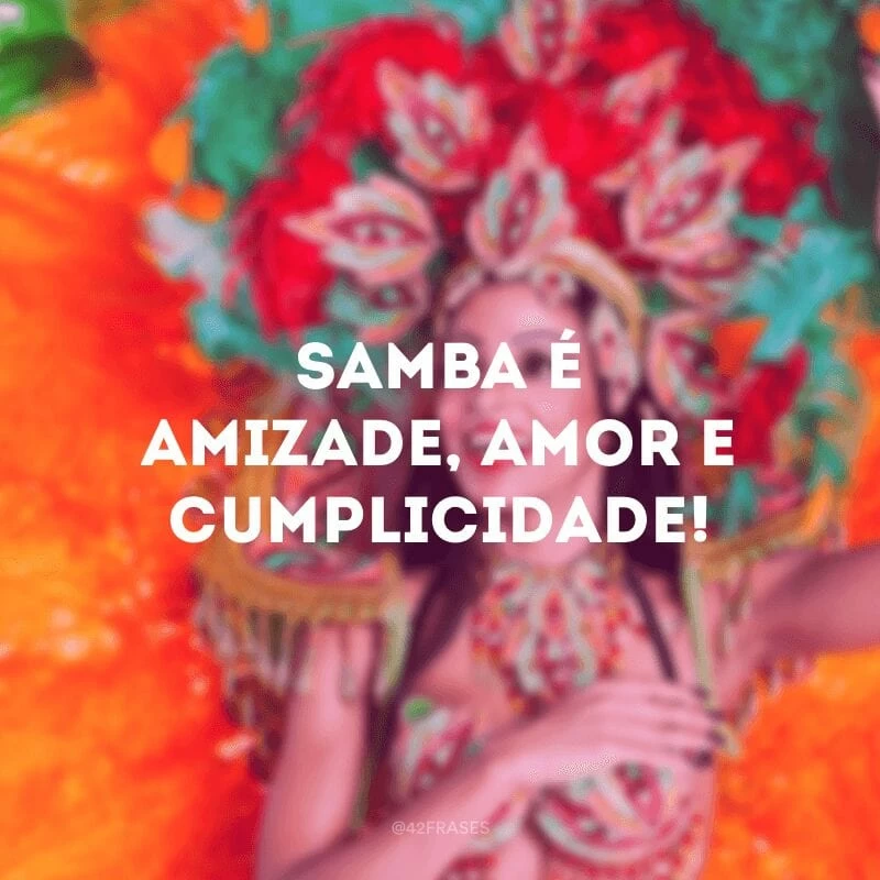 Samba é amizade, amor e cumplicidade!