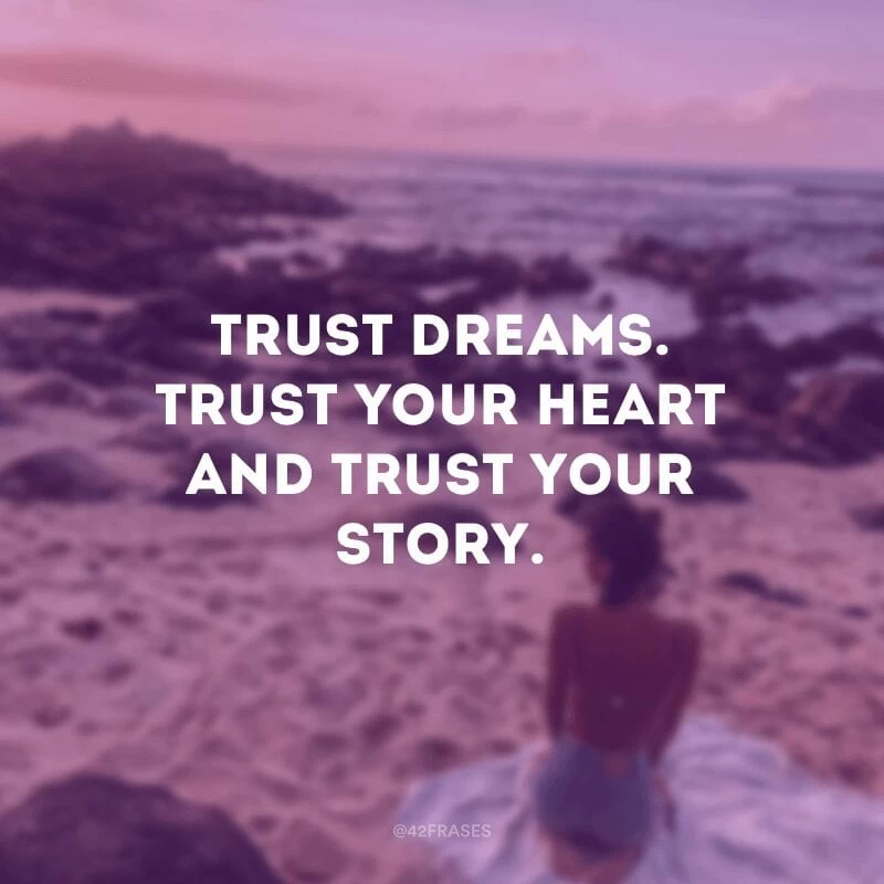 Trust dreams. Trust your heart and trust your story. (Confie em sonhos. Confie no seu coração e confie na sua história.)