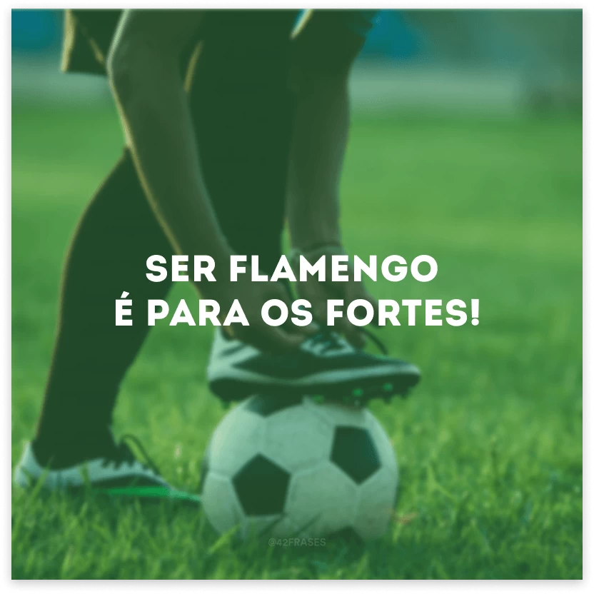 Ser Flamengo é para os fortes!