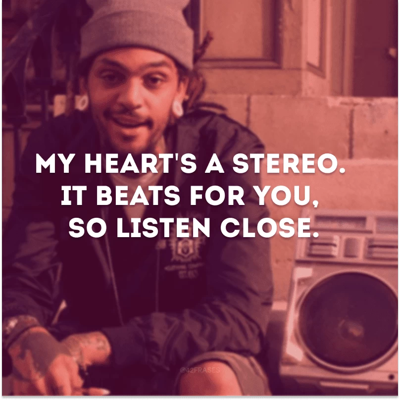 My heart\'s a stereo. It beats for you, so listen close. (O meu coração é um som. Ele toca por você, então ouça bem.) 