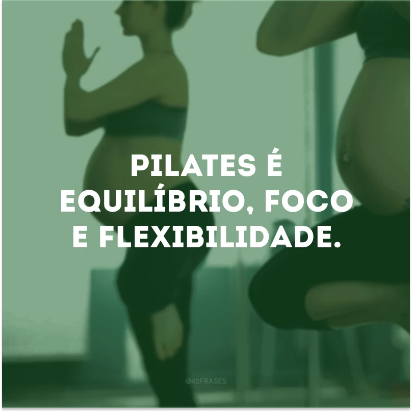 Pilates é equilíbrio, foco e flexibilidade. 