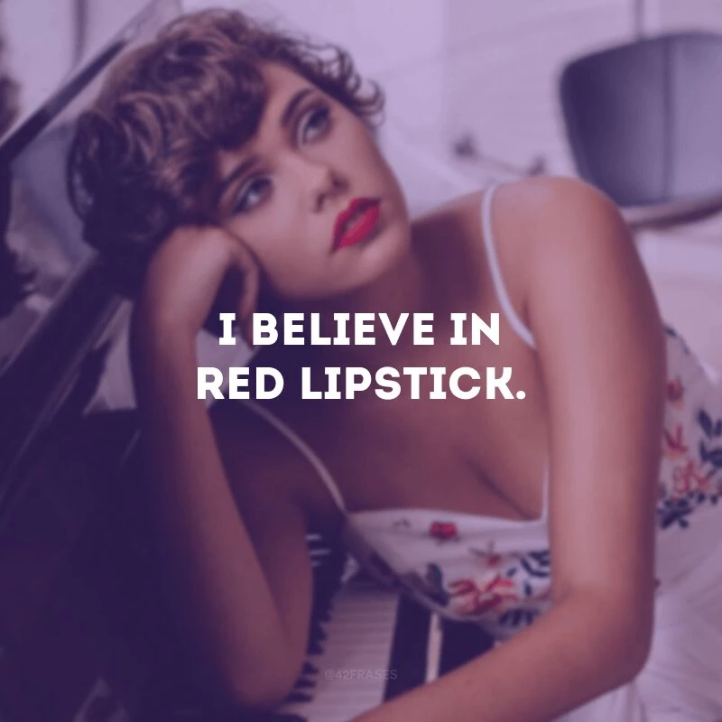 I believe in red lipstick.
(Eu acredito no batom vermelho.)