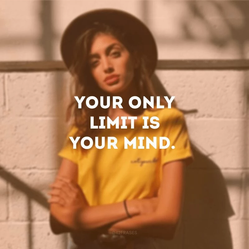 Your only limit is your mind.
(Seu único limite é a sua mente.)