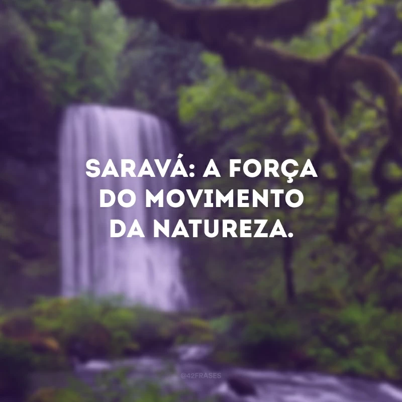 Saravá: a força do movimento da natureza. 
