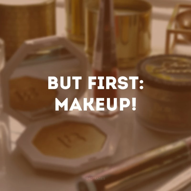 But first: makeup!
(Mas primeiro: maquiagem!)