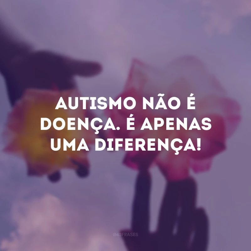 Autismo não é doença. É apenas uma diferença!