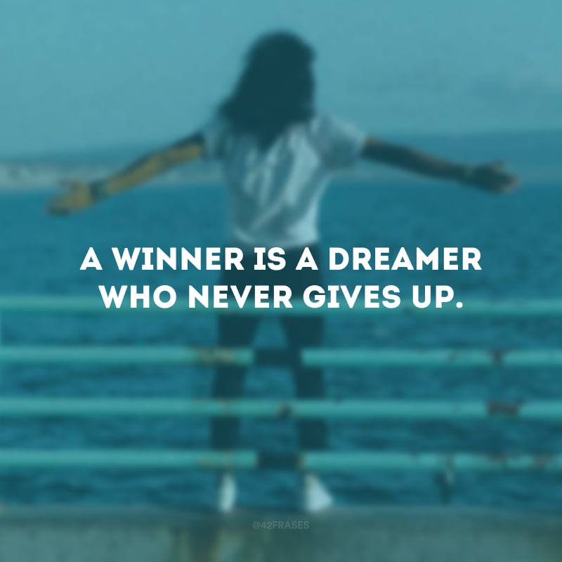 A winner is a dreamer who never gives up. (Um vencedor é um sonhador que nunca desiste.)