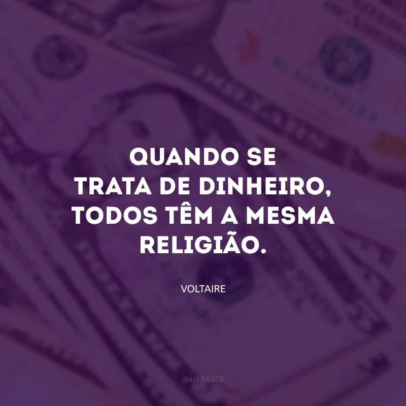 Quando se trata de dinheiro, todos têm a mesma religião.