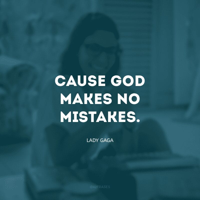 Cause God makes no mistakes. (Pois Deus não comete erros)