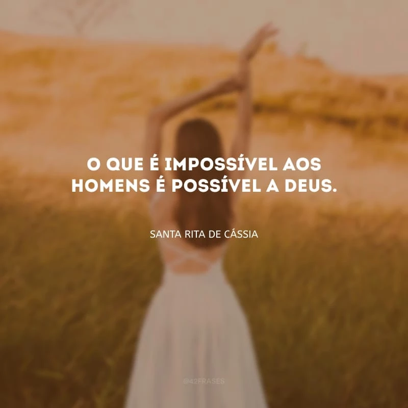 O que é impossível aos homens é possível a Deus.