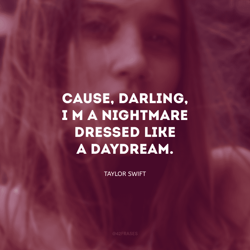 Cause, darling, I\'m a nightmare dressed like a daydream. (Porque, querido, eu sou um pesadelo vestido de sonho.)