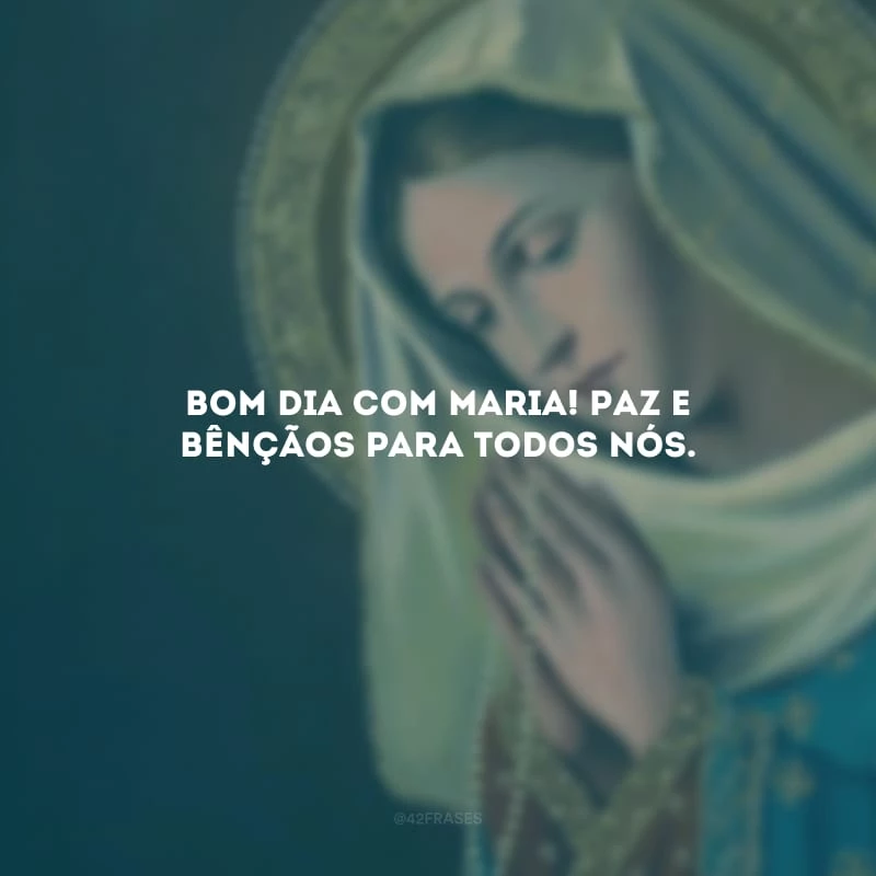 Bom dia com Maria! Paz e bênçãos para todos nós. 