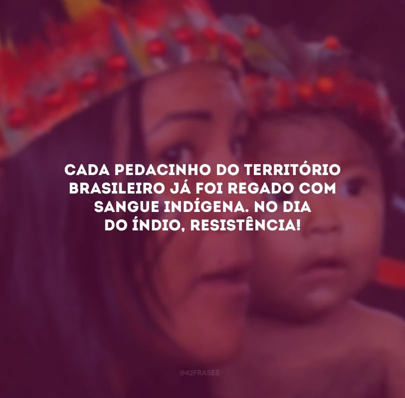 Cada pedacinho do território brasileiro já foi regado com sangue indígena. No Dia do Índio, resistência!