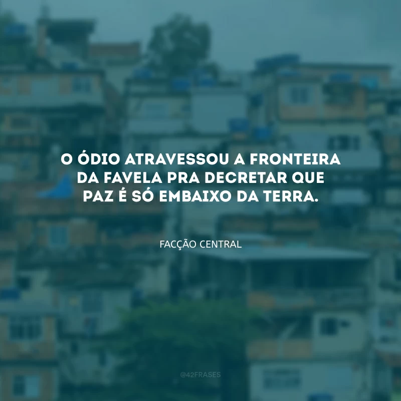 O ódio atravessou a fronteira da favela pra decretar que paz é só embaixo da terra.