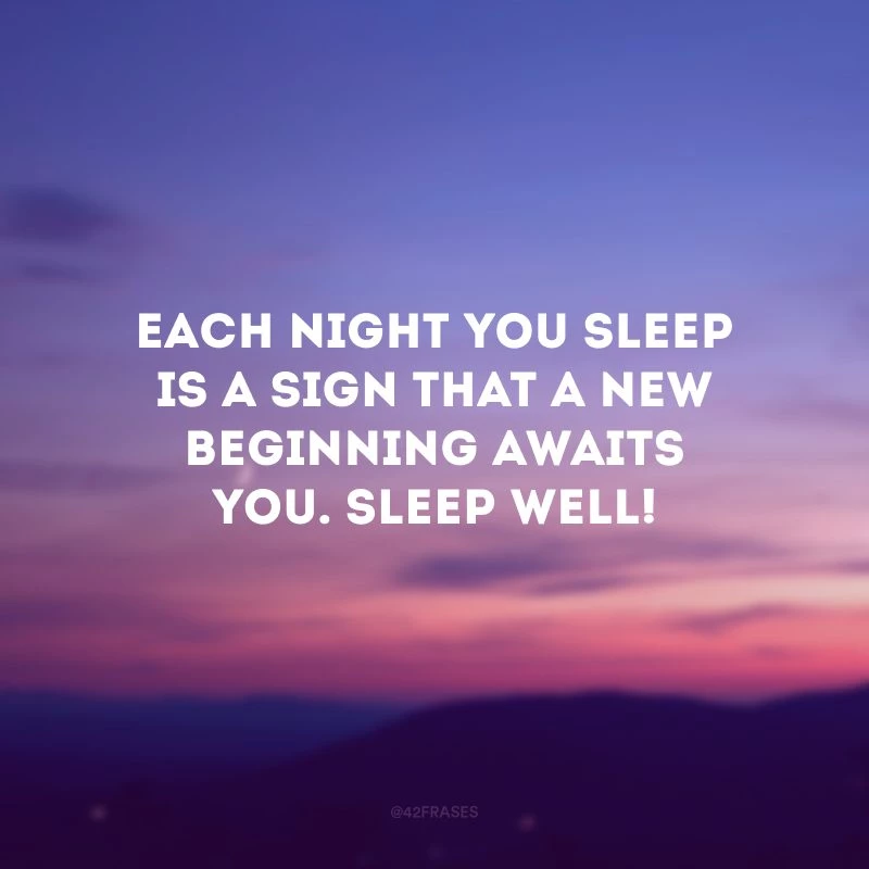 Each night you sleep is a sign that a new beginning awaits you. Sleep well! (Cada noite que você dorme é um sinal de que um novo começo te aguarda. Durma bem!)