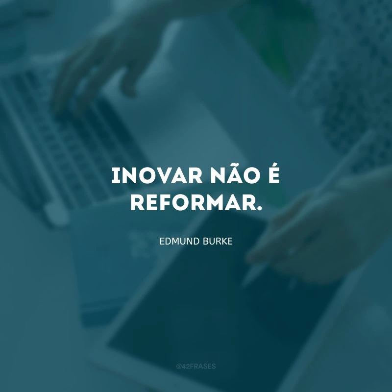 Inovar não é reformar.