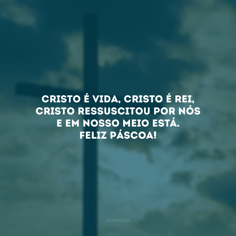 Cristo é vida, Cristo é rei, Cristo ressuscitou por nós e em nosso meio está. Feliz Páscoa!