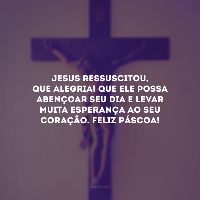 Jesus ressuscitou, que alegria! Que Ele possa abençoar seu dia e levar muita esperança ao seu coração. Feliz Páscoa! 