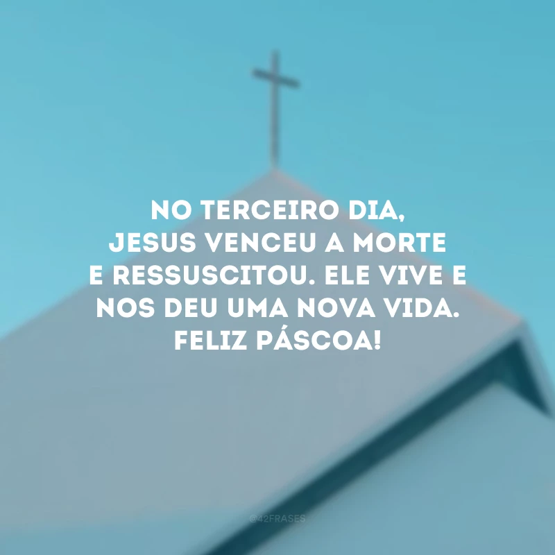 No terceiro dia, Jesus venceu a morte e ressuscitou. Ele vive e nos deu uma nova vida. Feliz Páscoa!