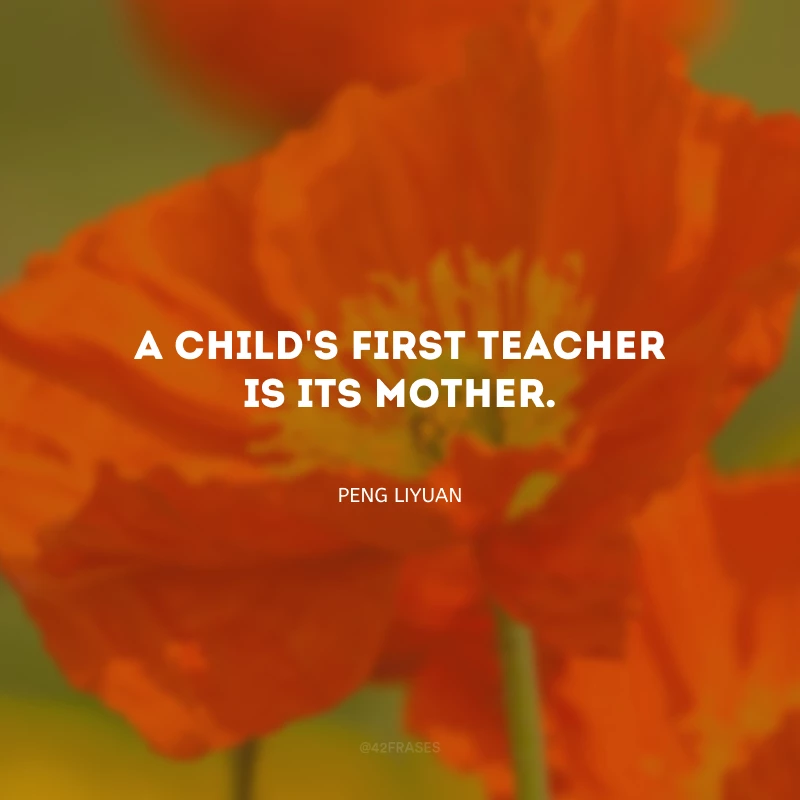A child\'s first teacher is its mother. (A primeira professora de uma criança é sua mãe.)
