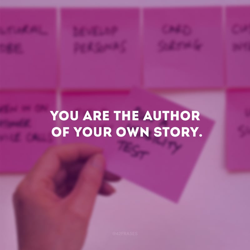 You are the author of your own story. (Você é o autor da sua própria história.)