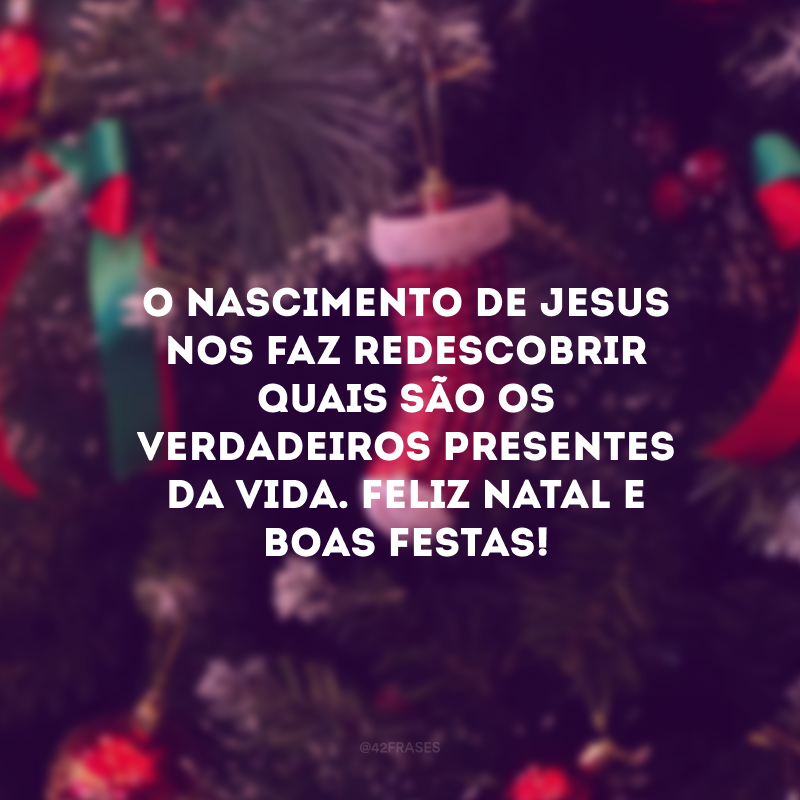 O nascimento de Jesus nos faz redescobrir quais são os verdadeiros presentes da vida. Feliz Natal e Boas Festas! 