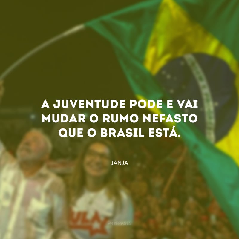 A juventude pode e vai mudar o rumo nefasto que o Brasil está. 