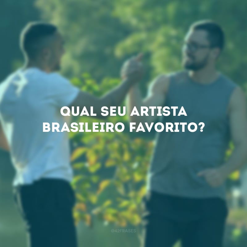 Qual seu artista brasileiro favorito?